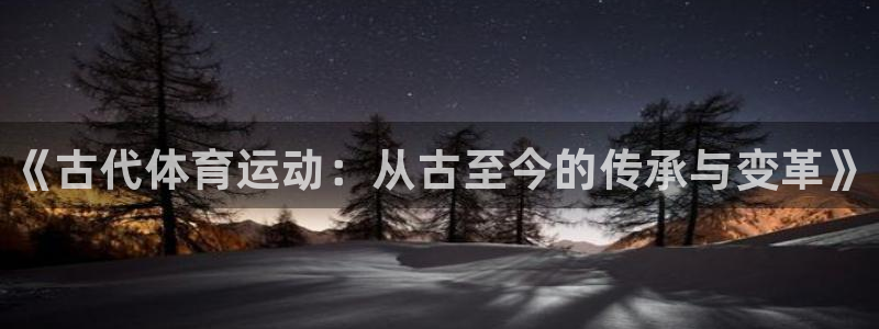 必发官网下载平台APP：《古代体育运动：从古至今的传