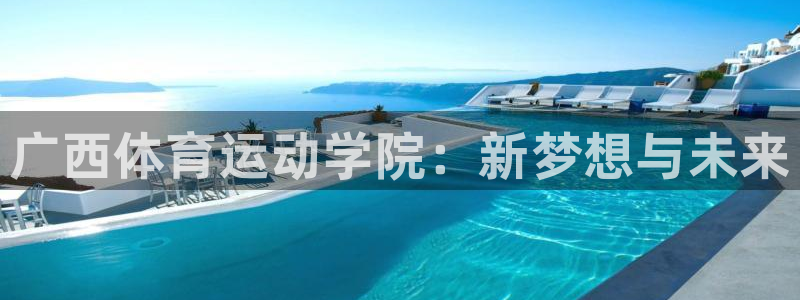 必发官网下载招商电话地址是多少：广西体育运动学院：新梦想与未