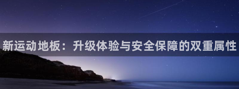 必发官网下载平台APP：新运动地板：升级体验与安全保障的双重