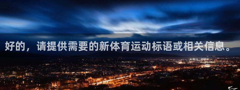 必发官方正版app五金厂：好的，请提供需要的新体育运动标语或