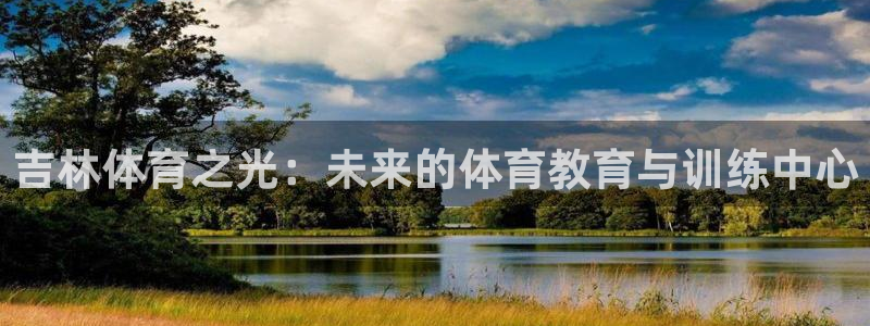 必发官方正版app集团官网首页：吉林体育之光：未来的体育教育